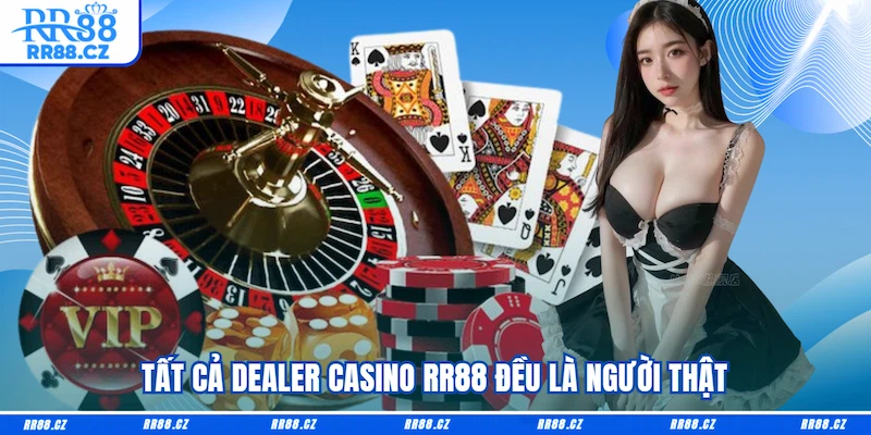Tất cả dealer Casino RR88 đều là người thật